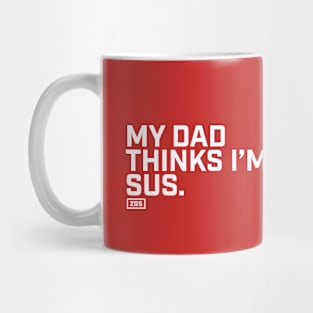 My Dad Thinks I'm Sus Mug